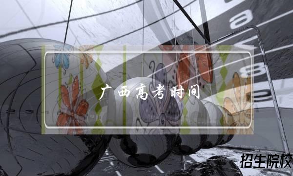 广西高考时间(广西高考时间2021)