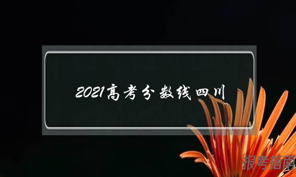 2021高考分数线四川(高升本分数线)