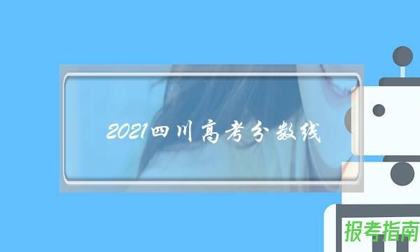 2021四川高考分数线(2021单招分数线)